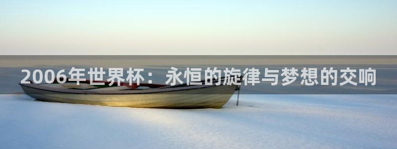 世界杯欧洲区预选赛:2006年世界杯:永恒的旋律与梦想的交响